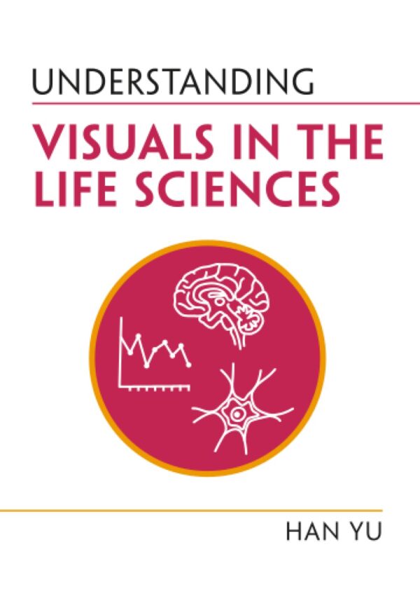 Understanding Visuals in the Life Sciences (Understanding Life)