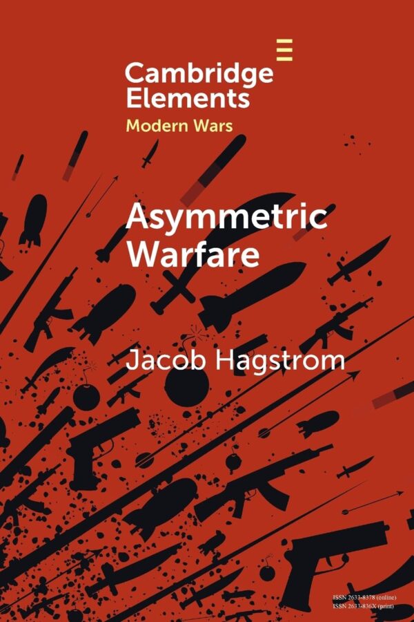 Asymmetric Warfare: Politics and Cultures of Violence in the Modern Era (Elements in Modern Wars)
