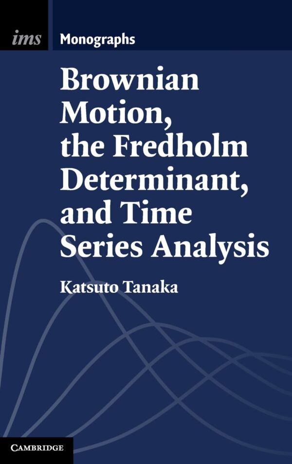 Brownian Motion, the Fredholm Determinant, and Time Series Analysis: 9 (Institute of Mathematical Statistics Monographs)