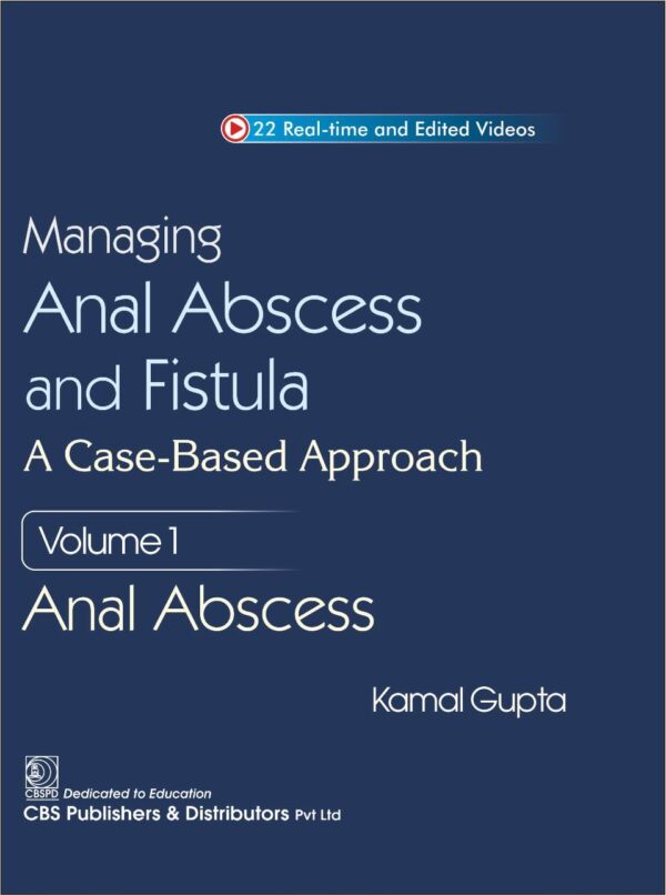 MANAGING ANAL ABSCESS AND FISTULA A CASE BASED APPROACH VOL 1 ANAL ABSCESS (HB 2026)