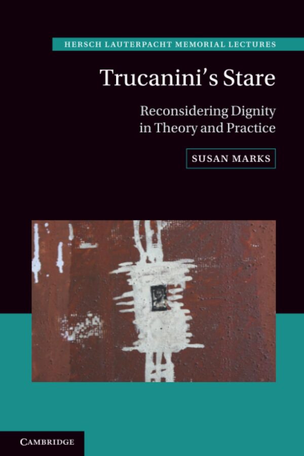 Trucanini's Stare: Reconsidering Dignity in Theory and Practice: 29 (Hersch Lauterpacht Memorial Lectures)