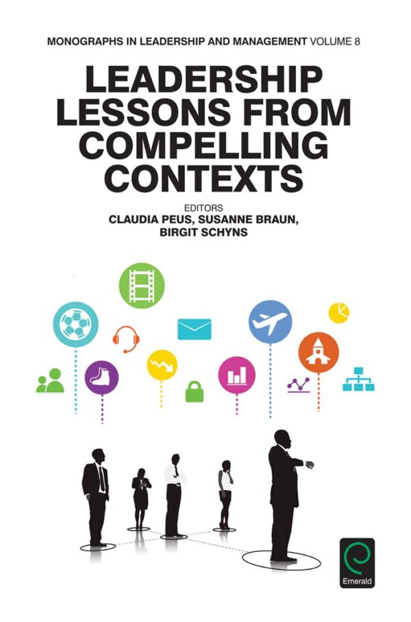 Leadership Lessons from Compelling Contexts: 8 (Monographs in Leadership and Management)