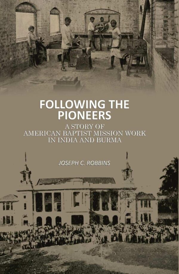 Following the Pioneers: A Story of American Baptist Mission Work in India and Burma [Hardcover]