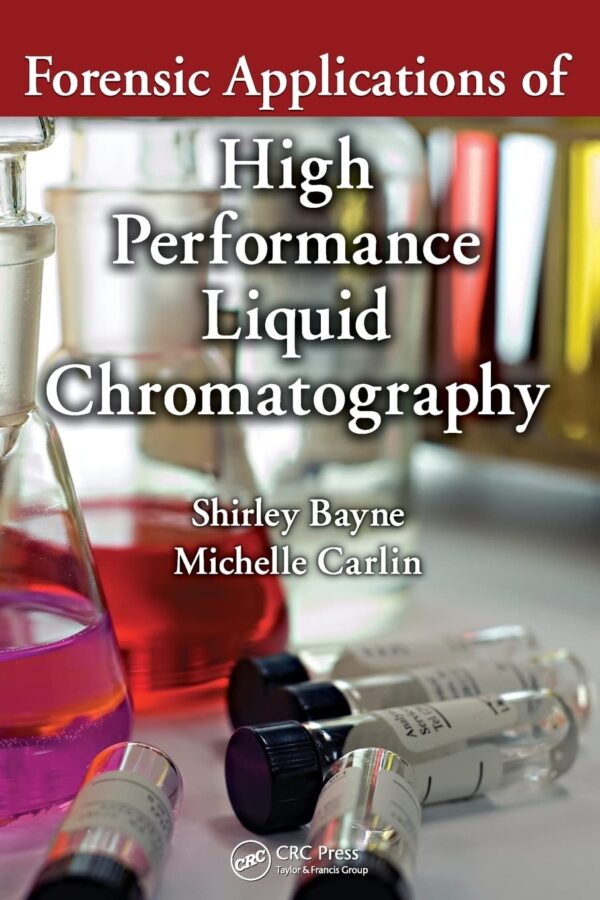 FORENSIC APPLICATIONS OF HIGH PERFORMANCE LIQUID CHROMATOGRAPHY (PB 2010): 1 (Analytical Concepts in Forensic Chemistry)