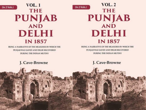 The Punjab and Delhi in 1857: Being a Narrative of the Measures by Which the Punjab Was Saved and Delhi Recovered 2 Vols. Set [Hardcover]