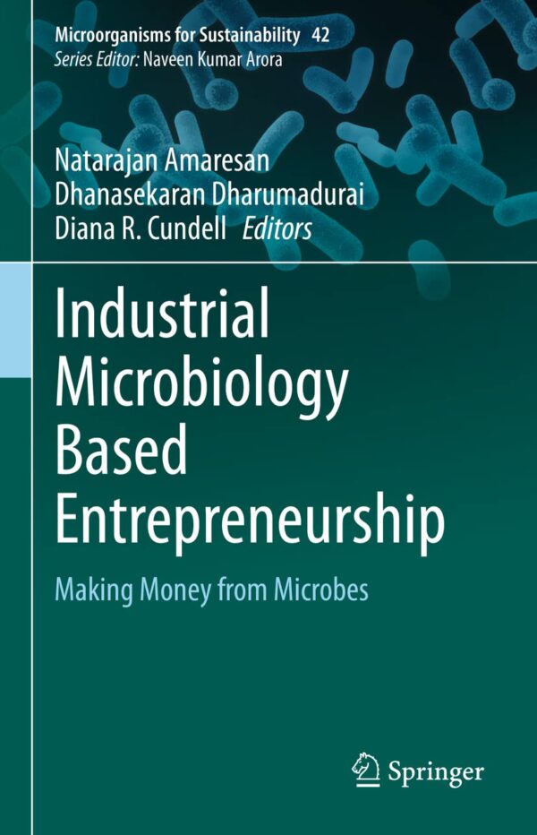 Industrial Microbiology Based Entrepreneurship: Making Money from Microbes: 42 (Microorganisms for Sustainability)