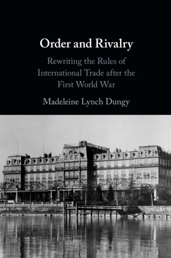Order and Rivalry: Rewriting the Rules of International Trade after the First World War