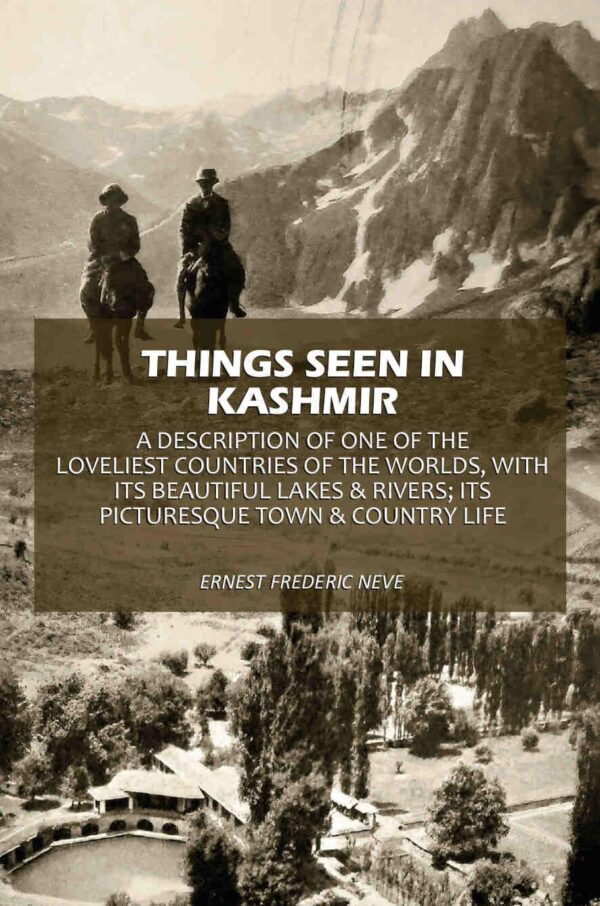 Things Seen In Kashmir: A Description Of One Of The Loveliest Countries Of The Worlds, With Its Beautiful Lakes & Rivers; Its Picturesque Town & Country Life [Hardcover]