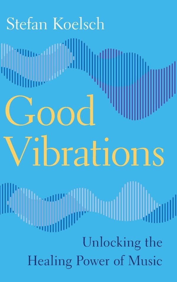 Good Vibrations: Unlocking the Healing Power of Music (Cambridge Fundamentals of Neuroscience in Psychology)