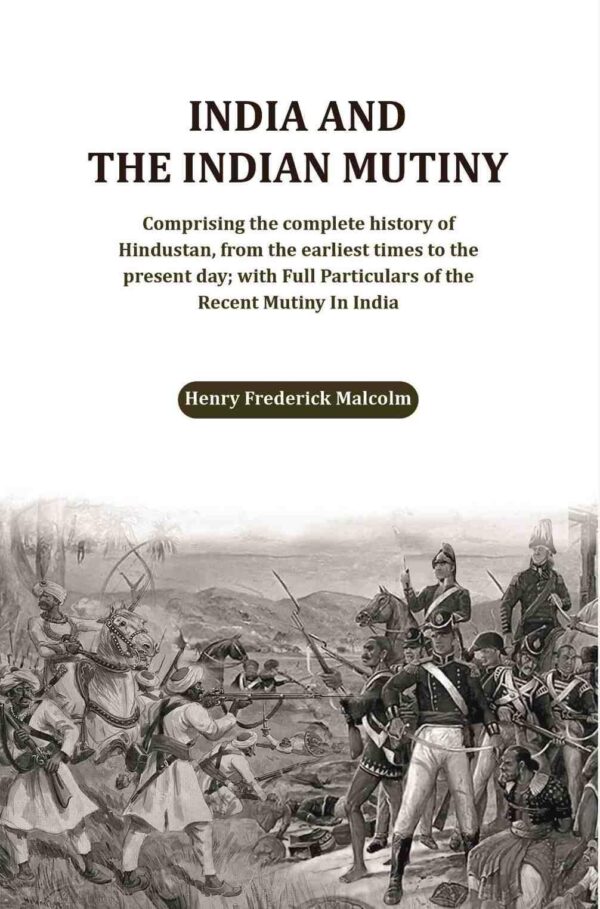 India and the Indian Mutiny: Comprising the complete history of Hindustan, from the earliest times to the present day; with Full Particulars of the Recent Mutiny In India [Hardcover]