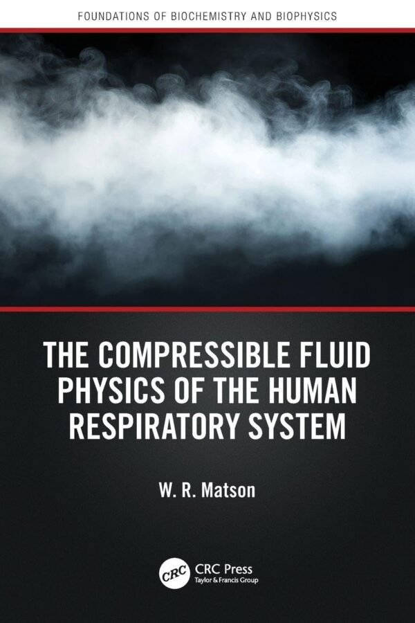 The Compressible Fluid Physics of the Human Respiratory System (Foundations of Biochemistry and Biophysics)