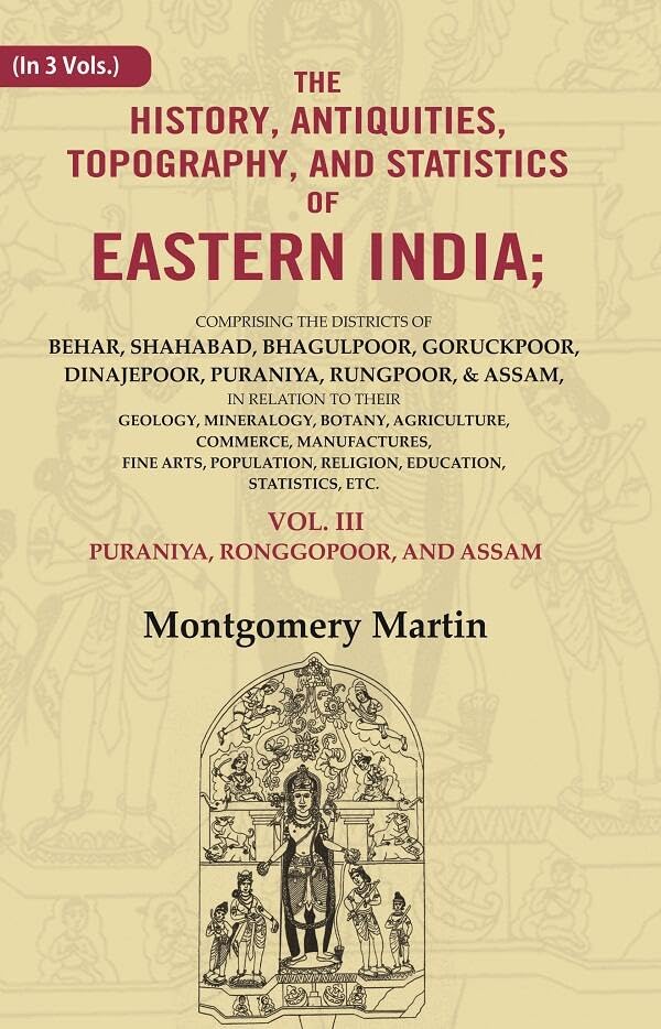 The History, Antiquities, Topography, and Statistics of Eastern India: Comprising the Districts of Behar, Shahabad, Bhagulpoor, Goruckpoor, 3rd