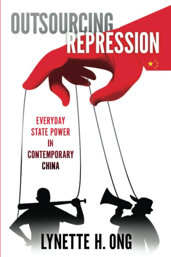 OUTSOURCING REPRESSION EVERYDAY STATE POWER IN CONTEMPORARY CHINA