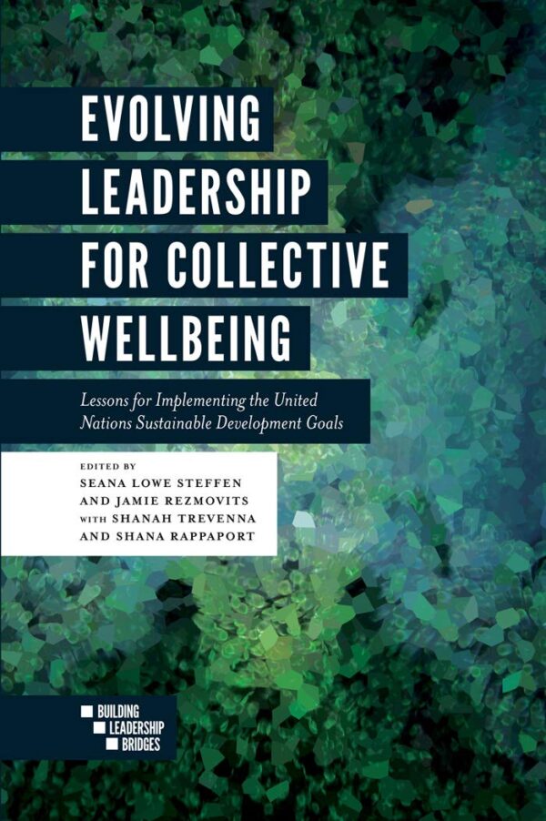 Evolving Leadership for Collective Wellbeing: Lessons for Implementing the United Nations Sustainable Development Goals (Building Leadership Bridges Book Set (2015-2019))