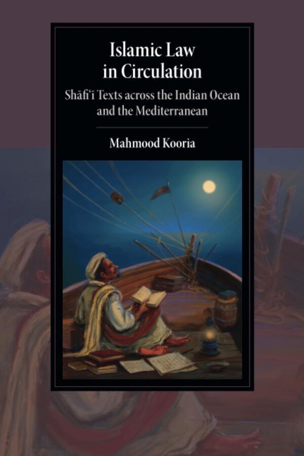 Islamic Law in Circulation: Shafi'i Texts across the Indian Ocean and the Mediterranean (Cambridge Studies in Islamic Civilization)