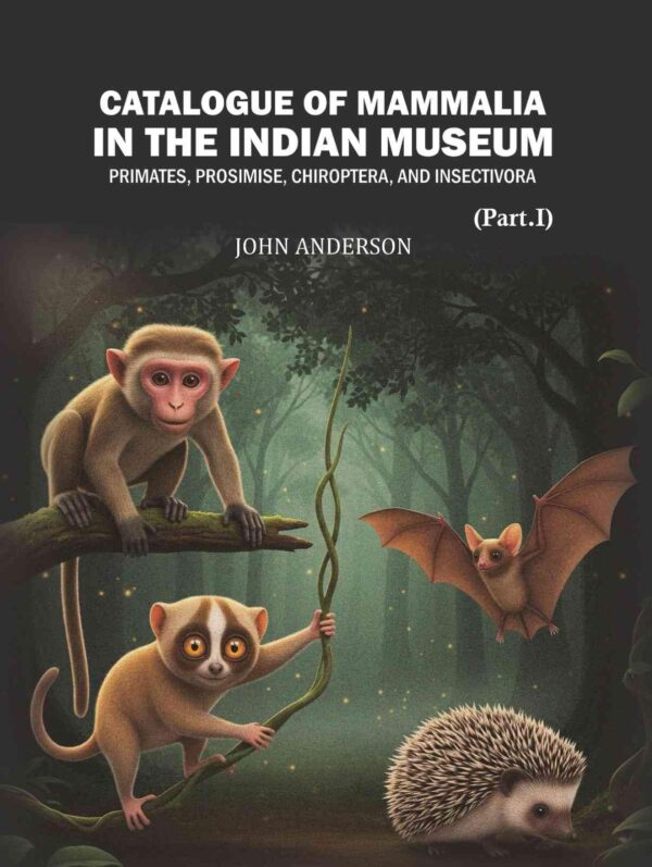 Catalogue of Mammalia in the Indian Museum Part 1st