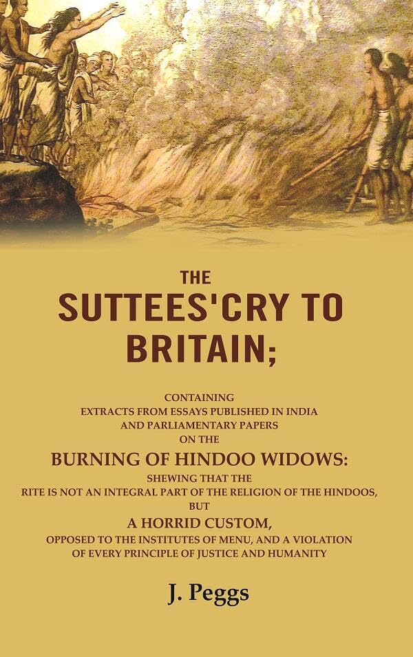 The Suttees'cry to Britain: Containing Extracts from Essays Published in India and Parliamentary Papers on the Burning of Hindoo Widows:[Hardcover]