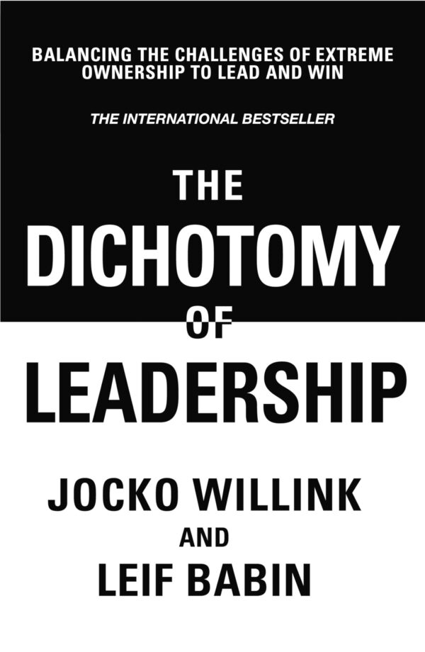 The Dichotomy of Leadership:Balancing The Challenges of Extreme Ownership to Lead and Win