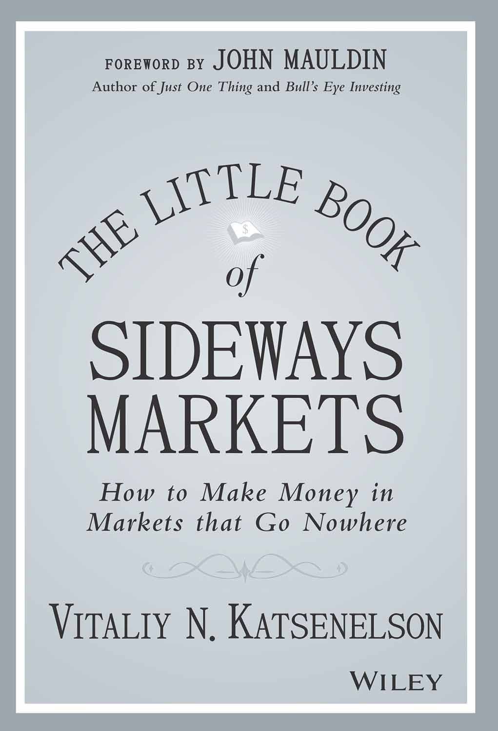 The Little Book of Sideways Markets: How to Make Money in Markets that Go Nowhere