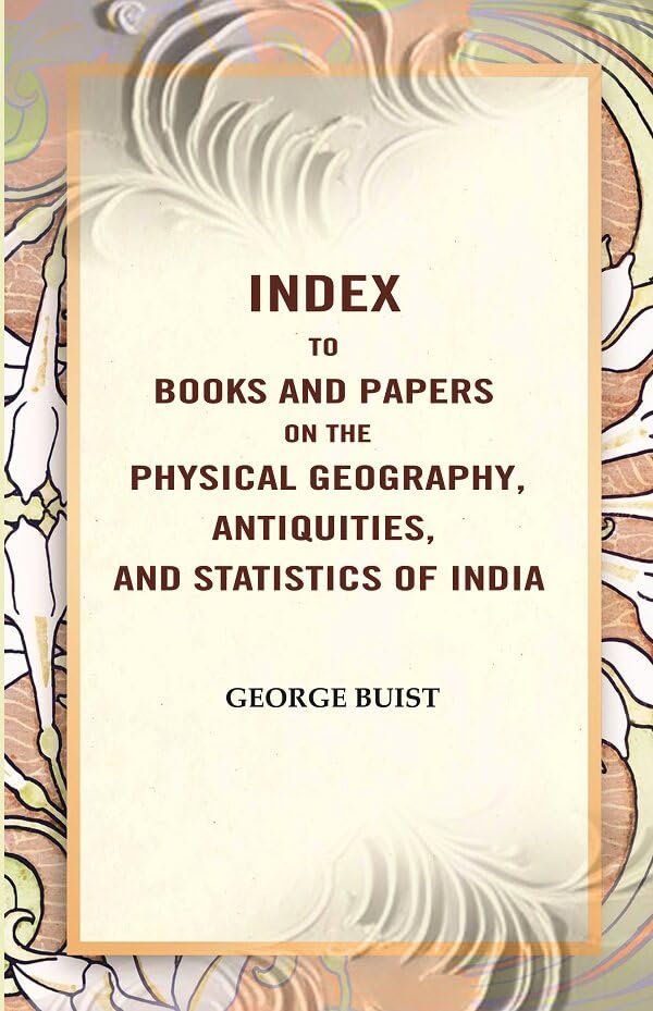 Index to Books and Papers on the Physical Geography, Antiquities, and Statistics of India