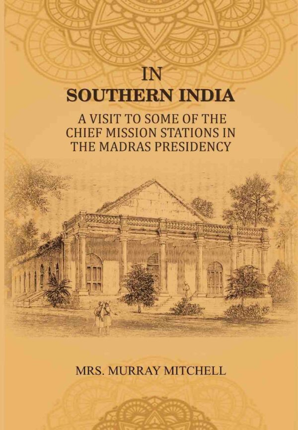 In Southern India: A Visit to Some of the Chief Mission Stations in the Madras Presidency [Hardcover]