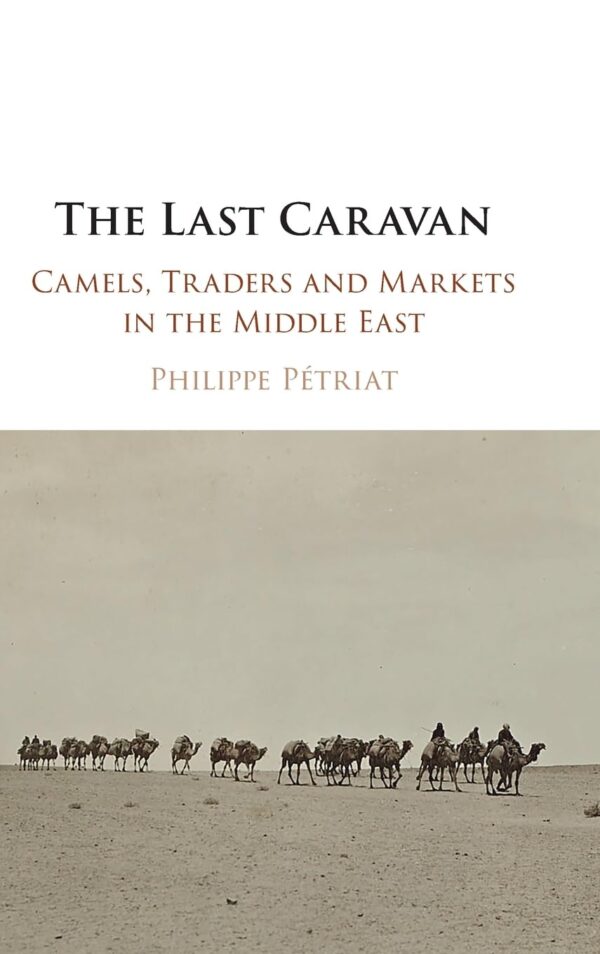 The Last Caravan: Camels, Traders and Markets in the Middle East
