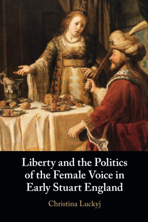 Liberty and the Politics of the Female Voice in Early Stuart England