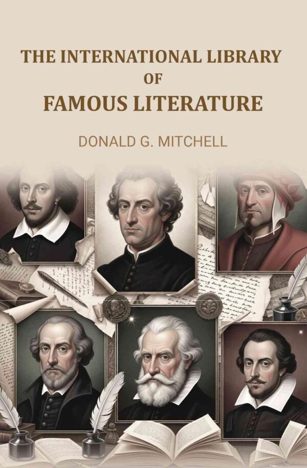 The International library of famous literature: Selections from the world's great writers, ancient, mediaeval, and modern, with biographical and explanatory notes and with introductions
