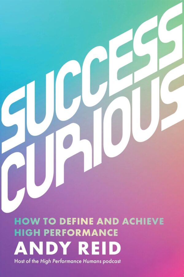 Success Curious: How to Define and Achieve High Performance