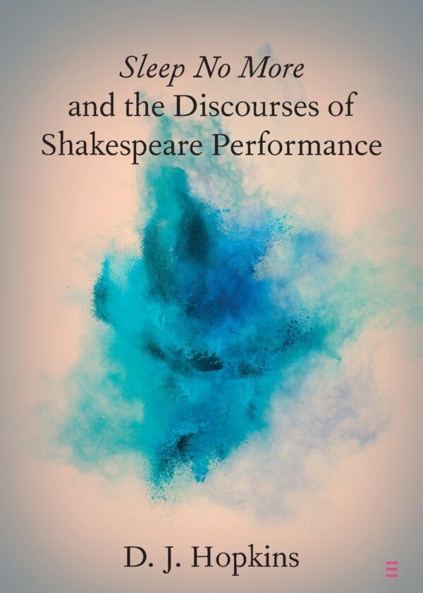 Sleep No More and the Discourses of Shakespeare Performance (Elements in Shakespeare Performance)