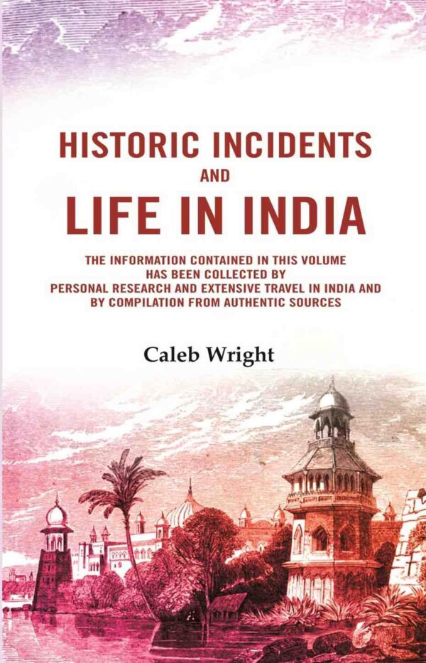 Historic incidents and life in India: The information contained in this volume has been collected by personal research and extensive travel in India and by compilation from authentic [Hardcover]