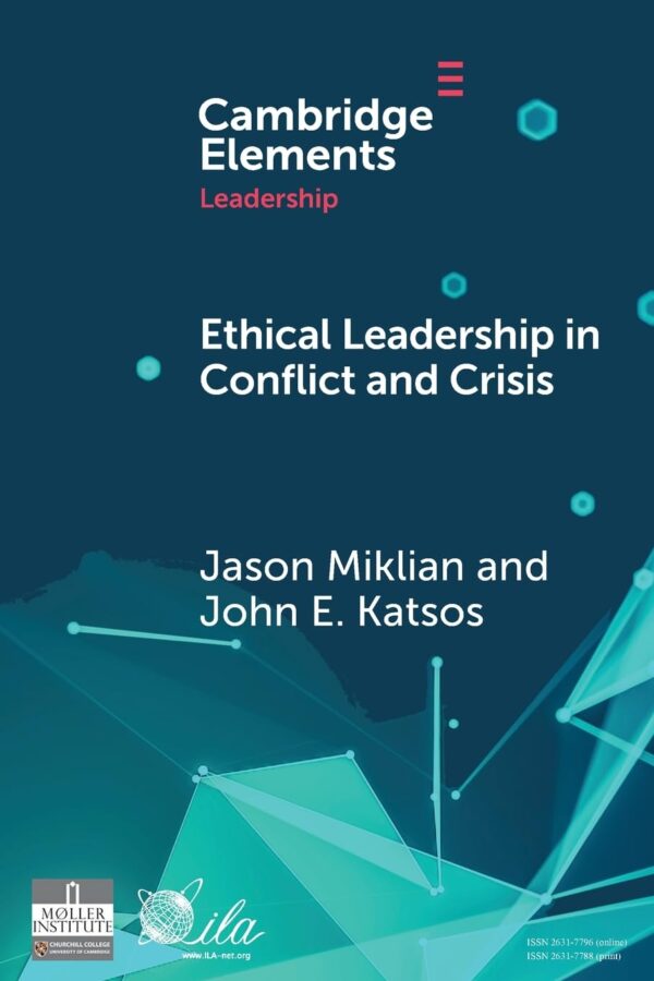 Ethical Leadership in Conflict and Crisis: Evidence from Leaders on How to Make More Peaceful, Sustainable, and Profitable Communities (Elements in Leadership)