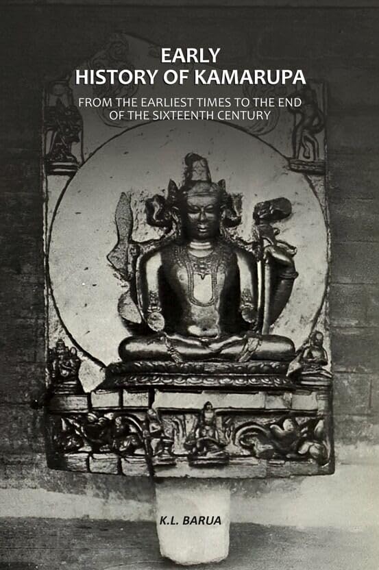 Early History Of Kamarupa: From The Earliest Times To The End Of The Sixteenth Century [Hardcover]