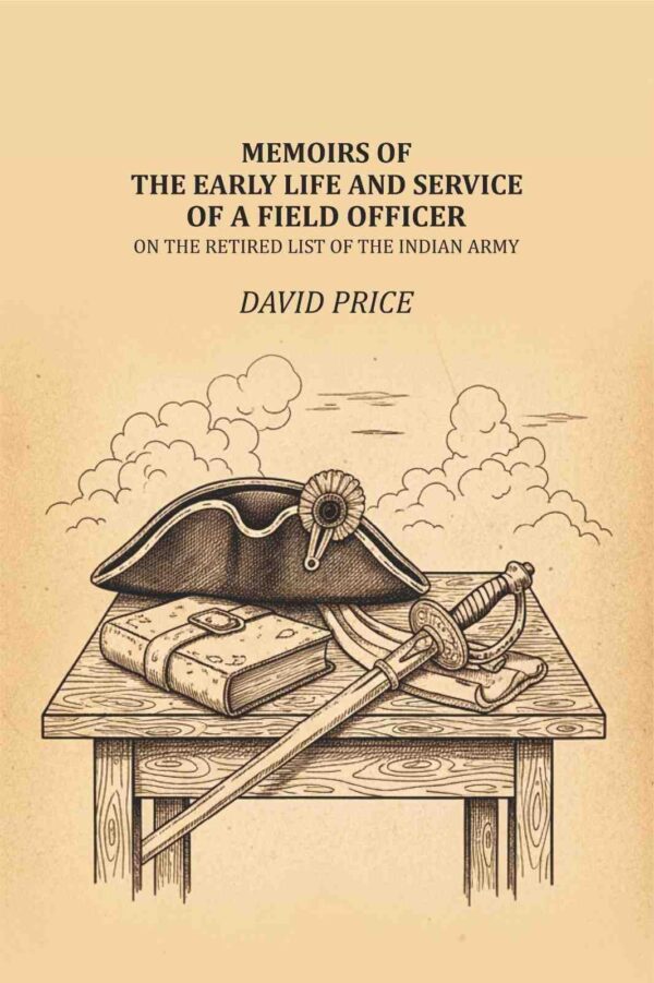 Memoirs of the early life and service of a field officer: on the retired list of the Indian Army [Hardcover]