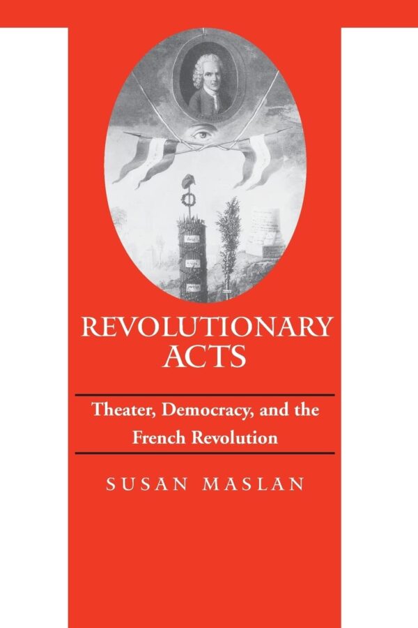 Revolutionary Acts: Theater, Democracy, and the French Revolution (Parallax, Re-Visions of Culture and Society)