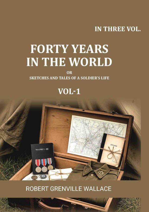 Forty Years in the World: Or, Sketches and Tales of a Soldier's Life 1st