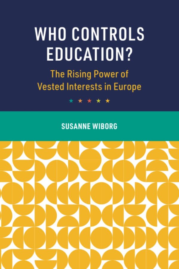 Who Controls Education?: The Rising Power of Vested Interests in Europe (Cambridge Studies in the Comparative Politics of Education)