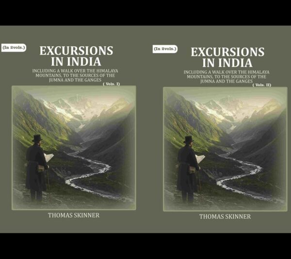 Excursions in India: Including a Walk over the Himalaya Mountains, to the Sources of the Jumna and the Ganges 2 Vols. Set [Hardcover]