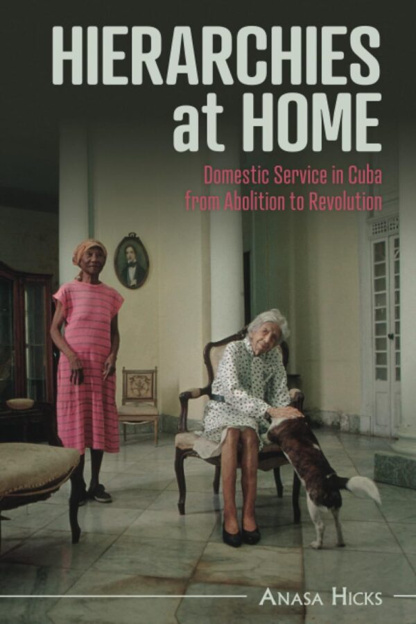 Hierarchies at Home: Domestic Service in Cuba from Abolition to Revolution (Afro-Latin America)