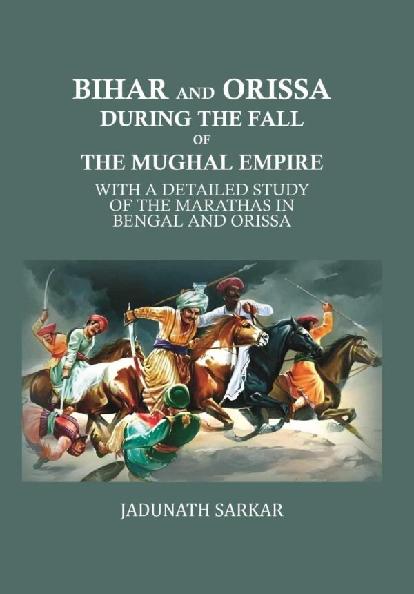 Bihar and Orissa during the fall of the Mughal empire: with a detailed study of the Marathas in Bengal and Orissa [Hardcover]