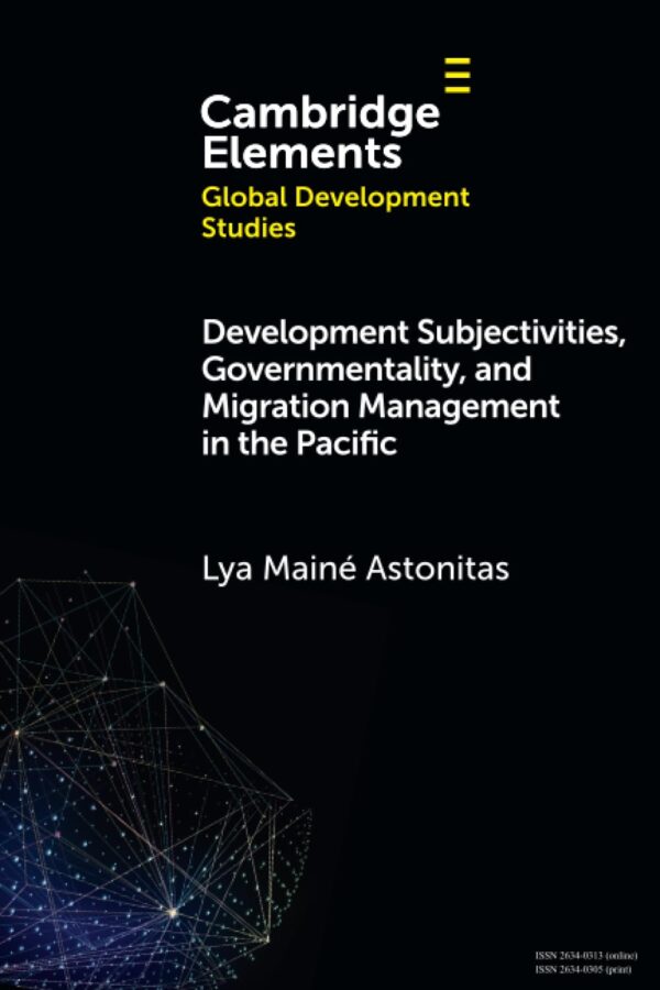Development Subjectivities, Governmentality, and Migration Management in the Pacific (Elements in Global Development Studies)