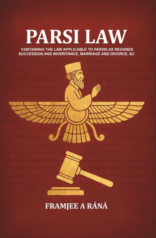 Parsi law: Containing the law applicable to Parsis as regards succession and inheritance, marriage and divorce, &c