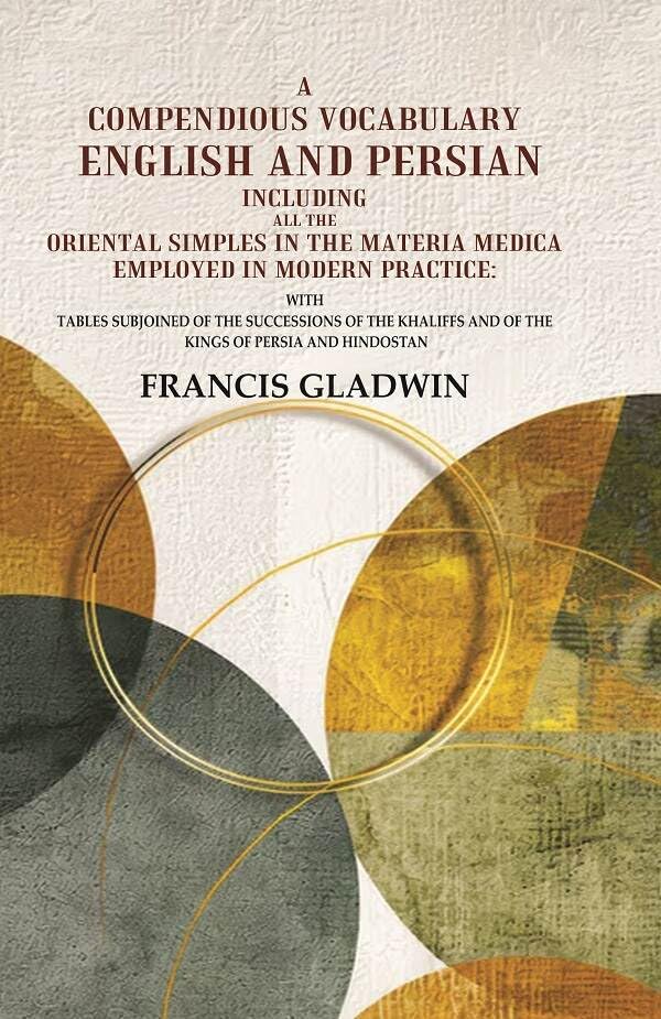 A compendious vocabulary English and Persian Including all the Oriental Simples in the Materia Medica Employed in Modern Practice: Wit [Hardcover]
