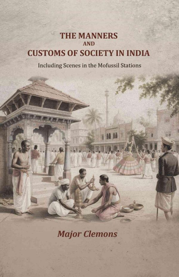 The Manners and customs of society in India: Including Scenes in the Mofussil Stations