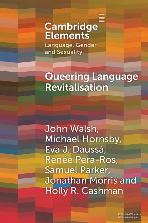 Queering Language Revitalisation: Navigating Identity and Inclusion Among Queer Speakers of Minority Languages (Cambridge Elements in Language, Gender and Sexuality)