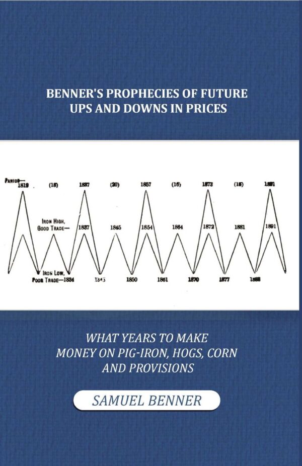 Benner'S Prophecies Of Future Ups And Downs In Prices. What Years To Make Money On Pig-Iron, Hogs, Corn And Provisions What years to make money on pig-iron, hogs, corn and provisions 1884 [Hardcover]