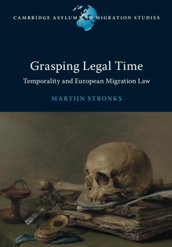 Grasping Legal Time: Temporality and European Migration Law (Cambridge Asylum and Migration Studies)