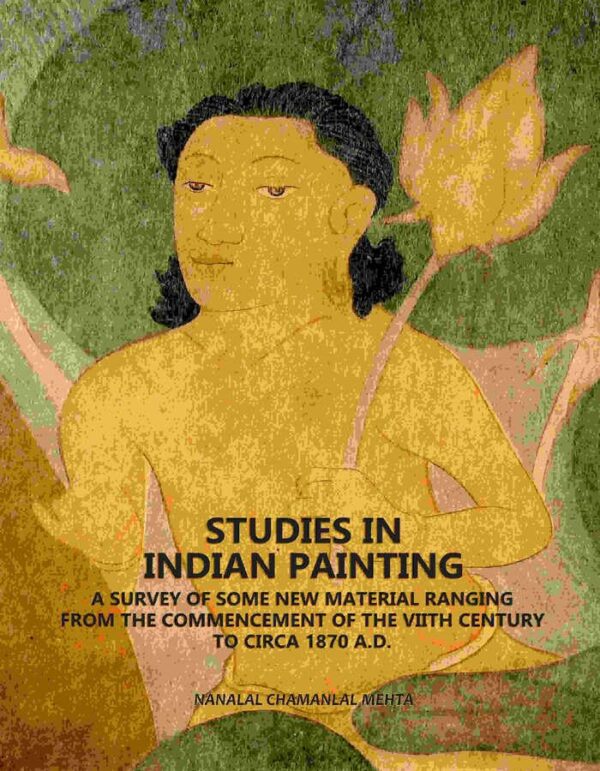 Studies In Indian Painting: A Survey Of Some New Material Ranging From The Commencement Of The VIIth Century To Circa 1870 A.D.