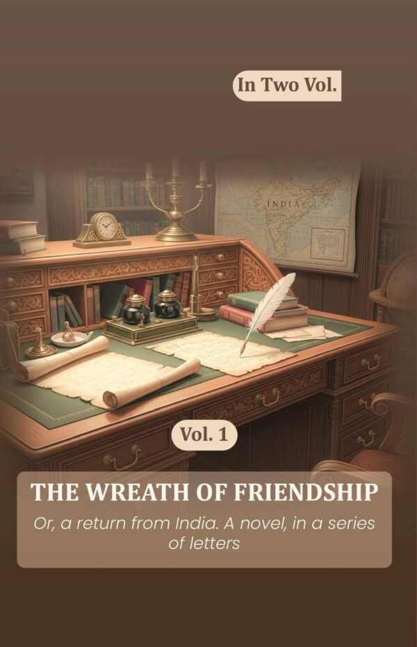The wreath of friendship: Or, a return from India. A novel, in a series of letters 1st [Hardcover]