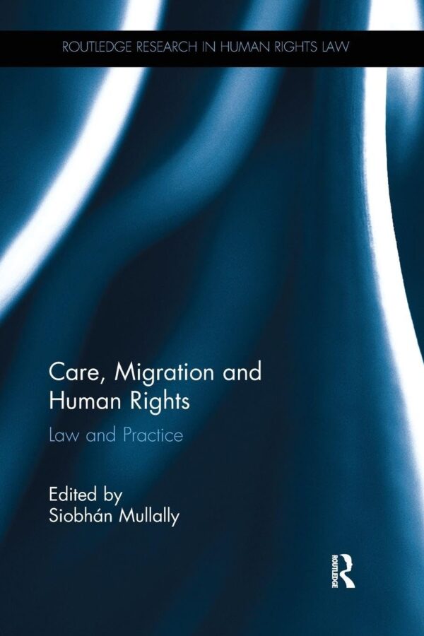 Care, Migration and Human Rights: Law and Practice (Routledge Research in Human Rights Law)